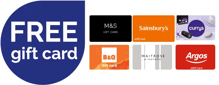 Free gift card from M&S, Sainsburys, Currys, B&Q, Waitrose or Argos Free gift card from M&S, Sainsburys, Currys, B&Q, Waitrose or Argos